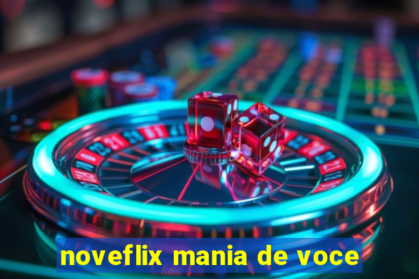 noveflix mania de voce